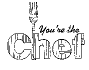 YOU'RE THE CHEF