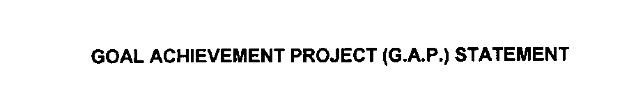 GOAL ACHIEVEMENT PROJECT (G.A.P.) STATEMENT