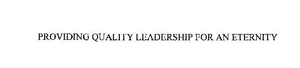 PROVIDING QUALITY LEADERSHIP FOR AN ETERNITY