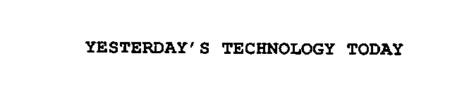 YESTERDAY' S TECHNOLOGY TODAY