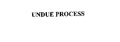 UNDUE PROCESS