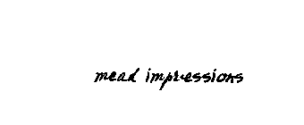 MEAD IMPRESSIONS