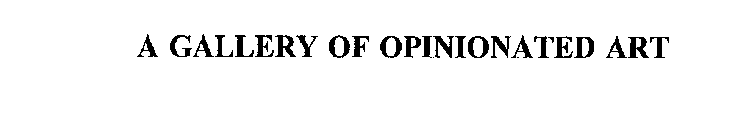A GALLERY OF OPINIONATED ART