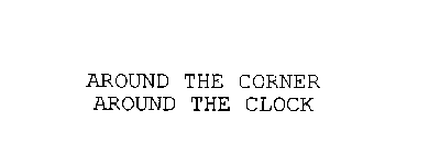 AROUND THE CORNER AND AROUND THE CLOCK