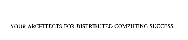 YOUR ARCHITECTS FOR DISTRIBUTED COMPUTING SUCCESS