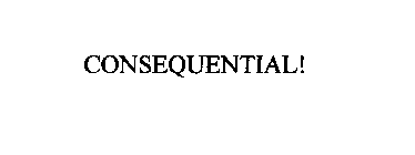 CONSEQUENTIAL!