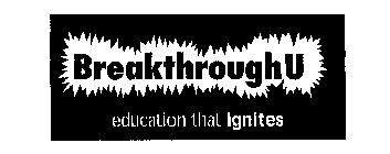 BREAKTHROUGH U EDUCATION THAT IGNITES