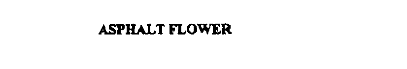 ASPHALT FLOWER