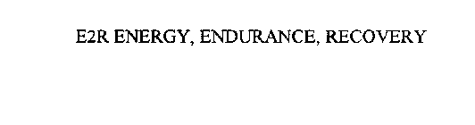 E2R ENERGY, ENDURANCE, RECOVERY