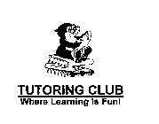 TUTORING CLUB WHERE LEARNING IS FUN!