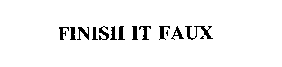 FINISH IT FAUX