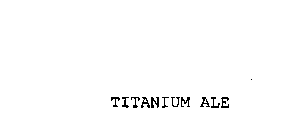 TITANIUM ALE