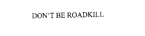 DON'T BE ROADKILL