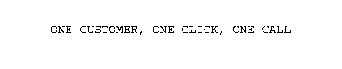 ONE CUSTOMER, ONE CLICK, ONE CALL