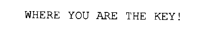 WHERE YOU ARE THE KEY!