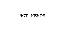 HOT HEADS