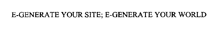 E-GENERATE YOUR SITE; E-GENERATE YOUR WORLD