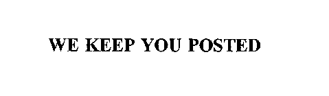 WE KEEP YOU POSTED