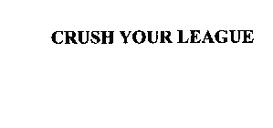 CRUSH YOUR LEAGUE