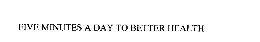 FIVE MINUTES A DAY TO BETTER HEALTH