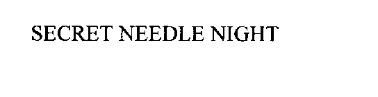 SECRET NEEDLE NIGHT