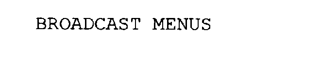 BROADCAST MENUS