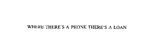 WHERE THERE'S A PHONE THERE'S A LOAN