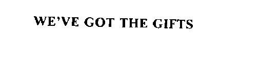 WE' VE GOT THE GIFTS