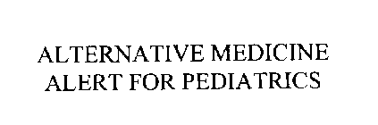 ALTERNATIVE MEDICINE ALERT FOR PEDIATRICS