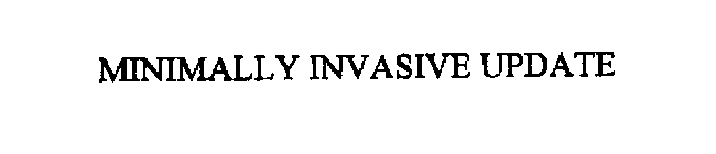 MINIMALLY INVASIVE UPDATE
