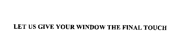 LET US GIVE YOUR WINDOW THE FINAL TOUCH