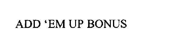 ADD ' EM-UP BONUS