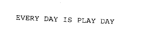 EVERY DAY IS PLAY DAY