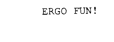 ERGO FUN!