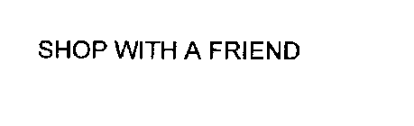 SHOP WITH A FRIEND