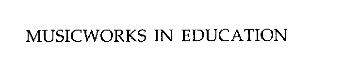 MUSICWORKS IN EDUCATION
