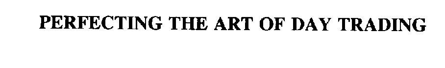 PERFECTING THE ART OF DAY TRADING