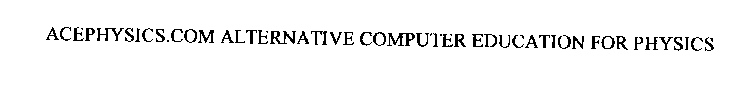 ACEPHYSICS.COM ALTERNATIVE COMPUTER EDUCATION FOR PHYSICS