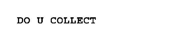 DO U COLLECT
