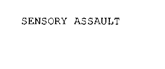 SENSORY ASSAULT