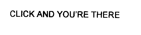 CLICK AND YOU'RE THERE