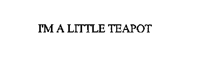 I'M A LITTLE TEAPOT