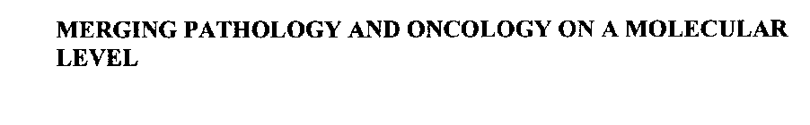 MERGING PATHOLOGY AND ONCOLOGY ON A MOLECULAR LEVEL