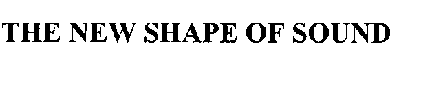 THE NEW SHAPE OF SOUND