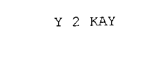 Y 2 KAY