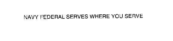 NAVY FEDERAL SERVES WHERE YOU SERVE