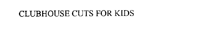 CLUBHOUSE CUTS FOR KIDS