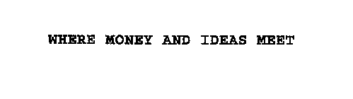 WHERE MONEY AND IDEAS MEET
