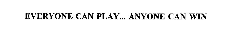 EVERYONE CAN PLAY... ANYONE CAN WIN