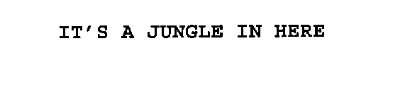 IT'S A JUNGLE IN HERE